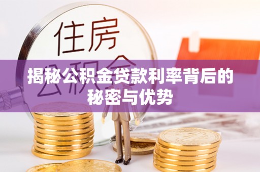 陆川揭秘公积金贷款利率背后的秘密与优势