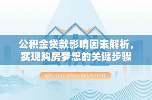 陆川公积金贷款影响因素解析，实现购房梦想的关键步骤