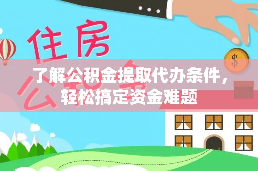 陆川了解公积金提取代办条件，轻松搞定资金难题