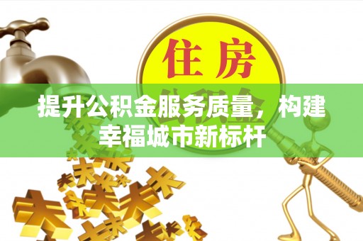 陆川提升公积金服务质量，构建幸福城市新标杆