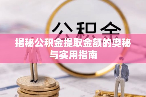 陆川揭秘公积金提取金额的奥秘与实用指南