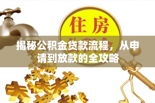 陆川揭秘公积金贷款流程，从申请到放款的全攻略