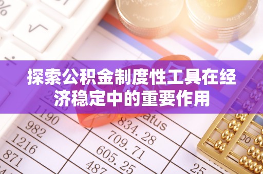 陆川探索公积金制度性工具在经济稳定中的重要作用