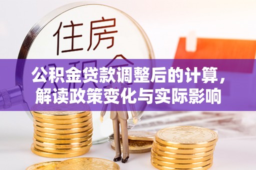 陆川公积金贷款调整后的计算，解读政策变化与实际影响