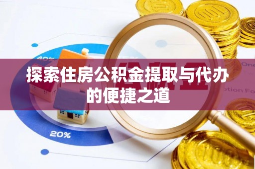 陆川探索住房公积金提取与代办的便捷之道