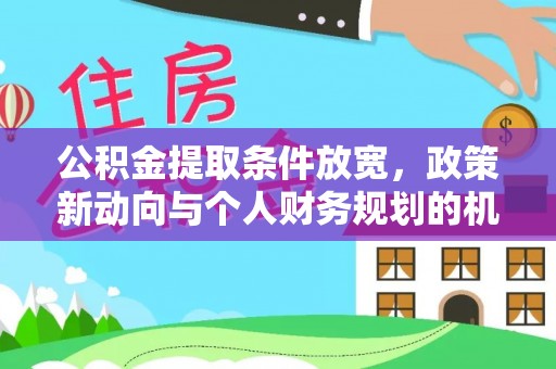 陆川公积金提取条件放宽，政策新动向与个人财务规划的机遇