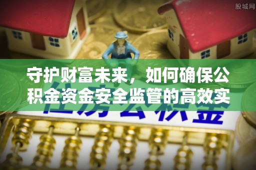 陆川守护财富未来，如何确保公积金资金安全监管的高效实施
