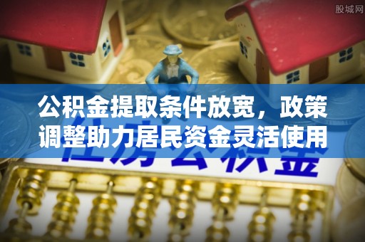 陆川公积金提取条件放宽，政策调整助力居民资金灵活使用